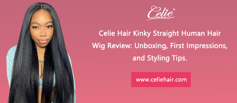 Celie Hair Kinky Straight Human Hair Wig Review Unboxing First